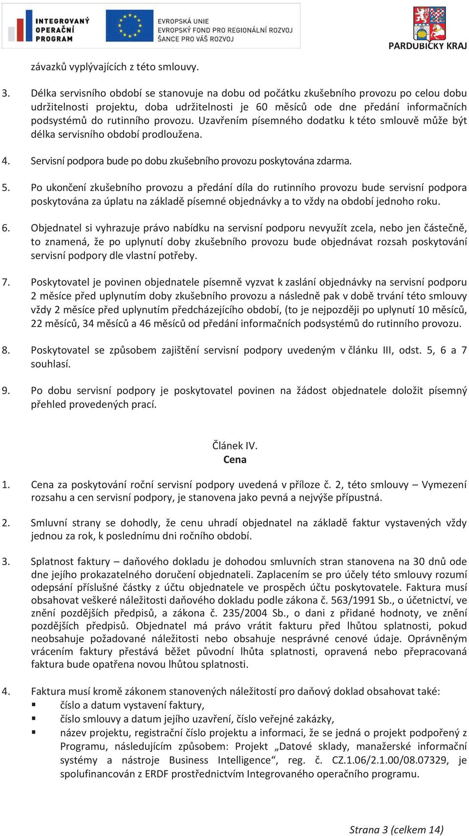 Uzavením písemného dodatku ktéto smlouv mže být délkaservisníhoobdobíprodloužena. 4. Servisnípodporabudepodobuzkušebníhoprovozuposkytovánazdarma. 5.