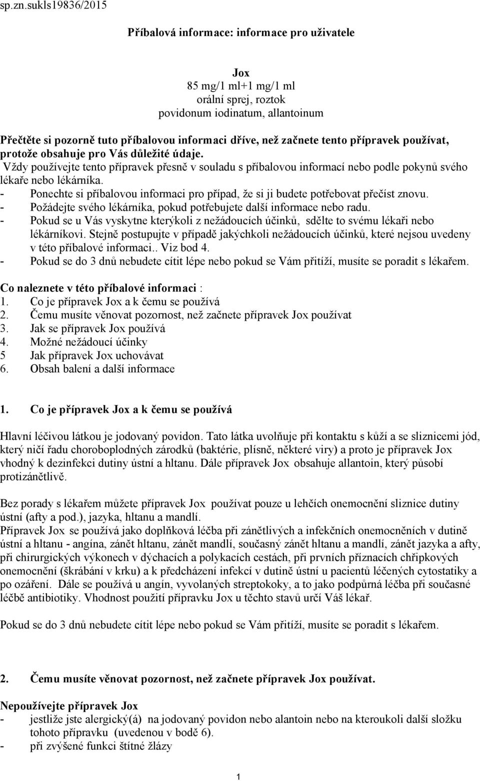 začnete tento přípravek používat, protože obsahuje pro Vás důležité údaje. Vždy používejte tento přípravek přesně v souladu s příbalovou informací nebo podle pokynů svého lékaře nebo lékárníka.