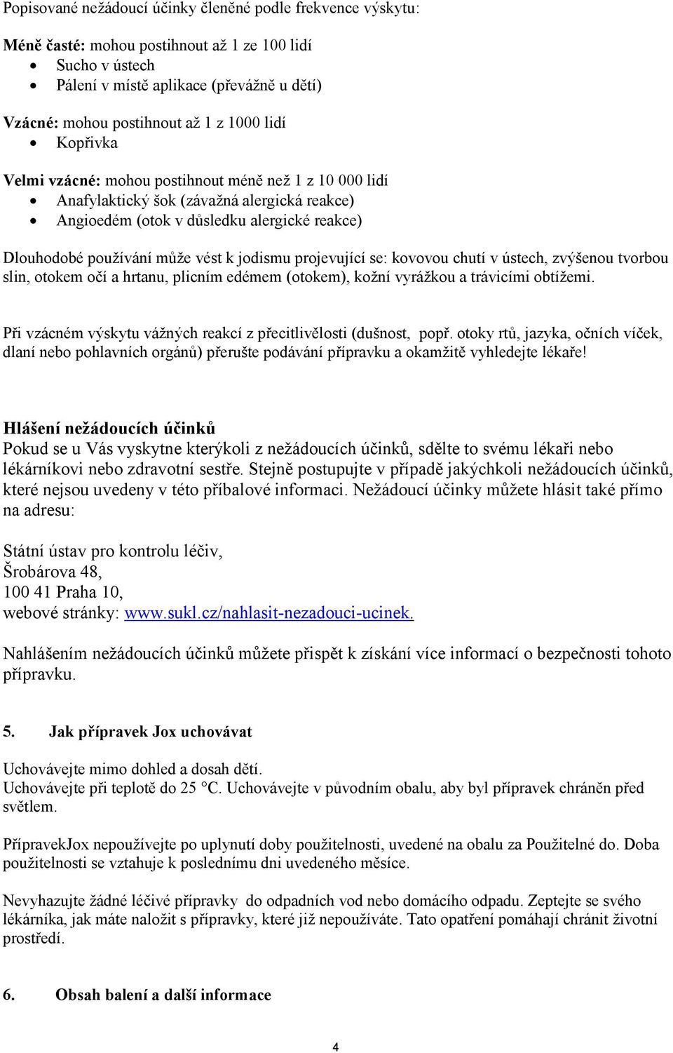 jodismu projevující se: kovovou chutí v ústech, zvýšenou tvorbou slin, otokem očí a hrtanu, plicním edémem (otokem), kožní vyrážkou a trávicími obtížemi.