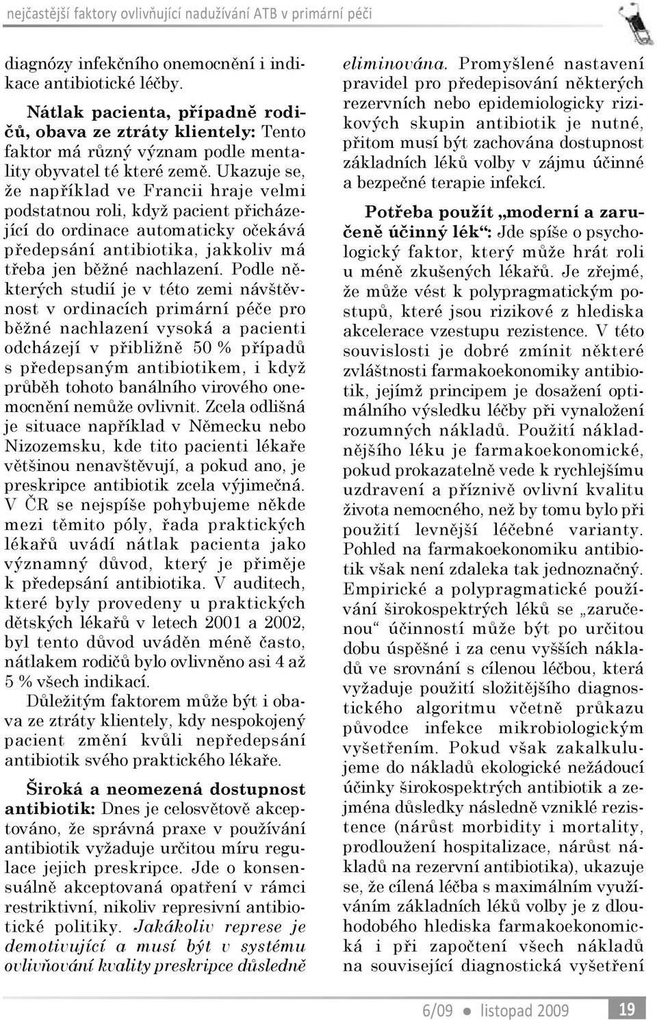 Ukazuje se, že napøíklad ve Francii hraje velmi podstatnou roli, když pacient pøicházející do ordinace automaticky oèekává pøedepsání antibiotika, jakkoliv má tøeba jen bìžné nachlazení.