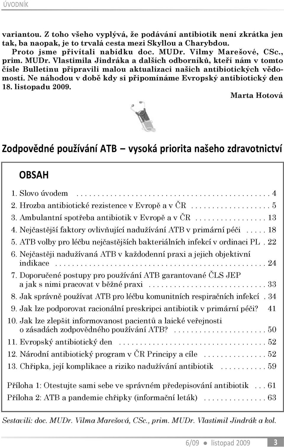 Ne náhodou v dobì kdy si pøipomínáme Evropský antibiotický den 18. listopadu 2009. Marta Hotová Zodpovìdné používání ATB vysoká priorita našeho zdravotnictví OBSAH 1. Slovo úvodem.............................................. 4 2.