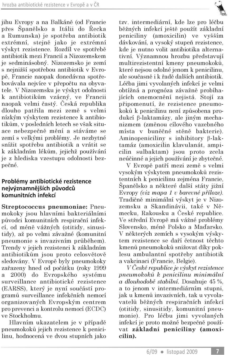 Nizozemsko je zemí s nejnižší spotøebou antibiotik v Evropì, Francie naopak donedávna spotøebovávala nejvíce v pøepoètu na obyvatele.