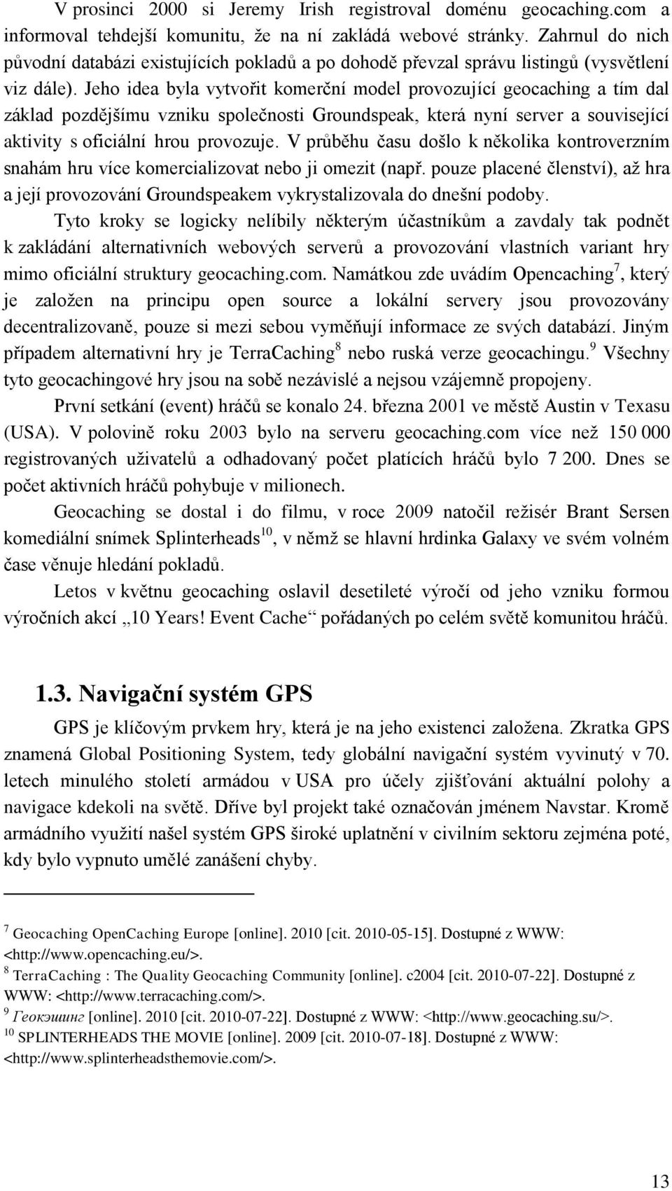 Jeho idea byla vytvořit komerční model provozující geocaching a tím dal základ pozdějšímu vzniku společnosti Groundspeak, která nyní server a související aktivity s oficiální hrou provozuje.