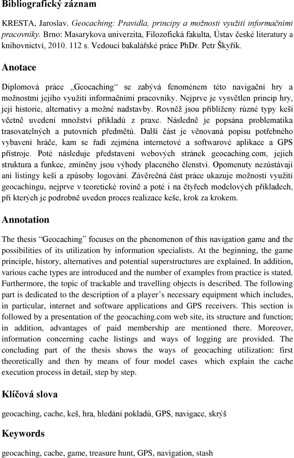 Anotace Diplomová práce Geocaching se zabývá fenoménem této navigační hry a moţnostmi jejího vyuţití informačními pracovníky.