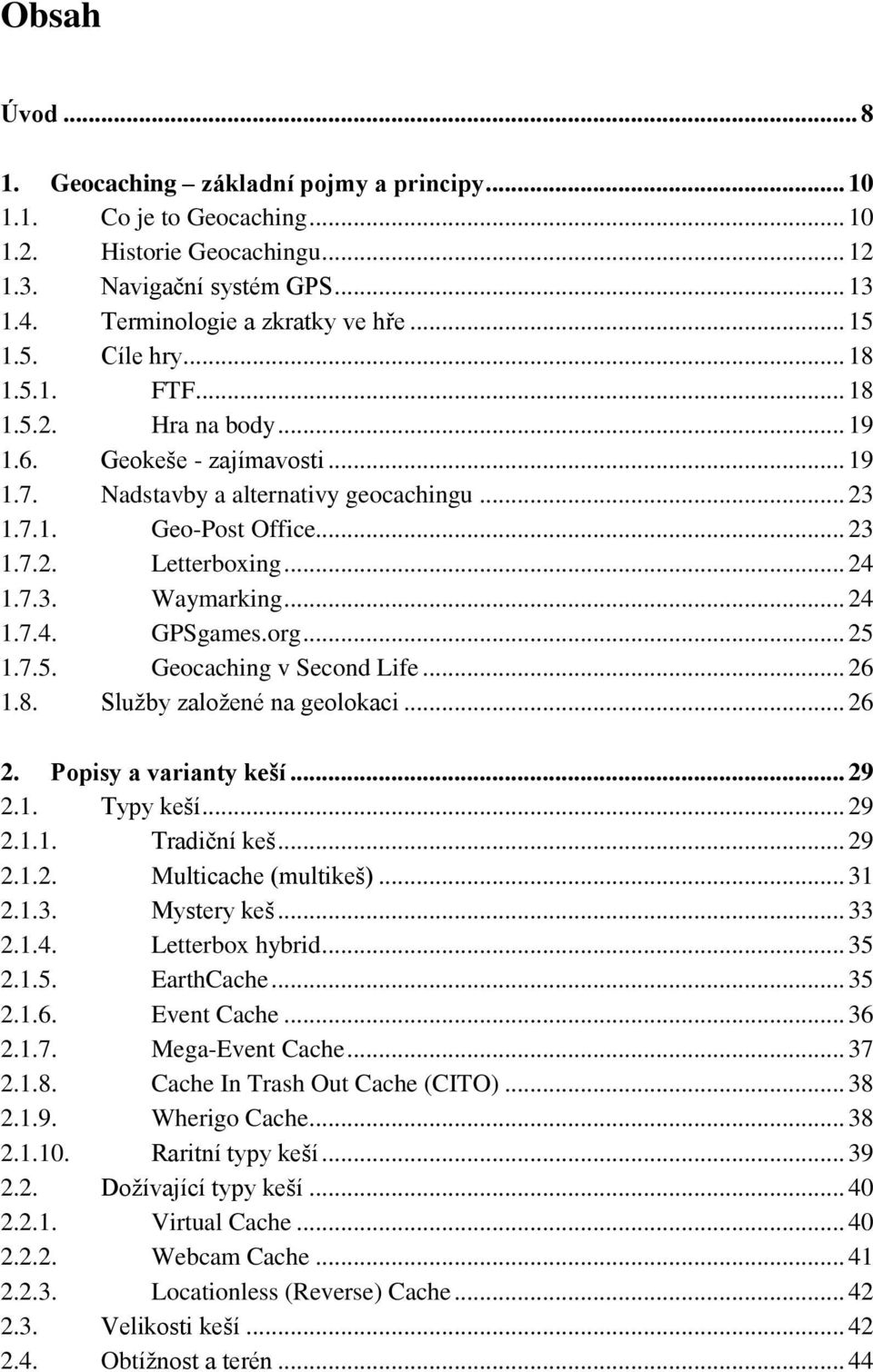 .. 24 1.7.4. GPSgames.org... 25 1.7.5. Geocaching v Second Life... 26 1.8. Sluţby zaloţené na geolokaci... 26 2. Popisy a varianty keší... 29 2.1. Typy keší... 29 2.1.1. Tradiční keš... 29 2.1.2. Multicache (multikeš).