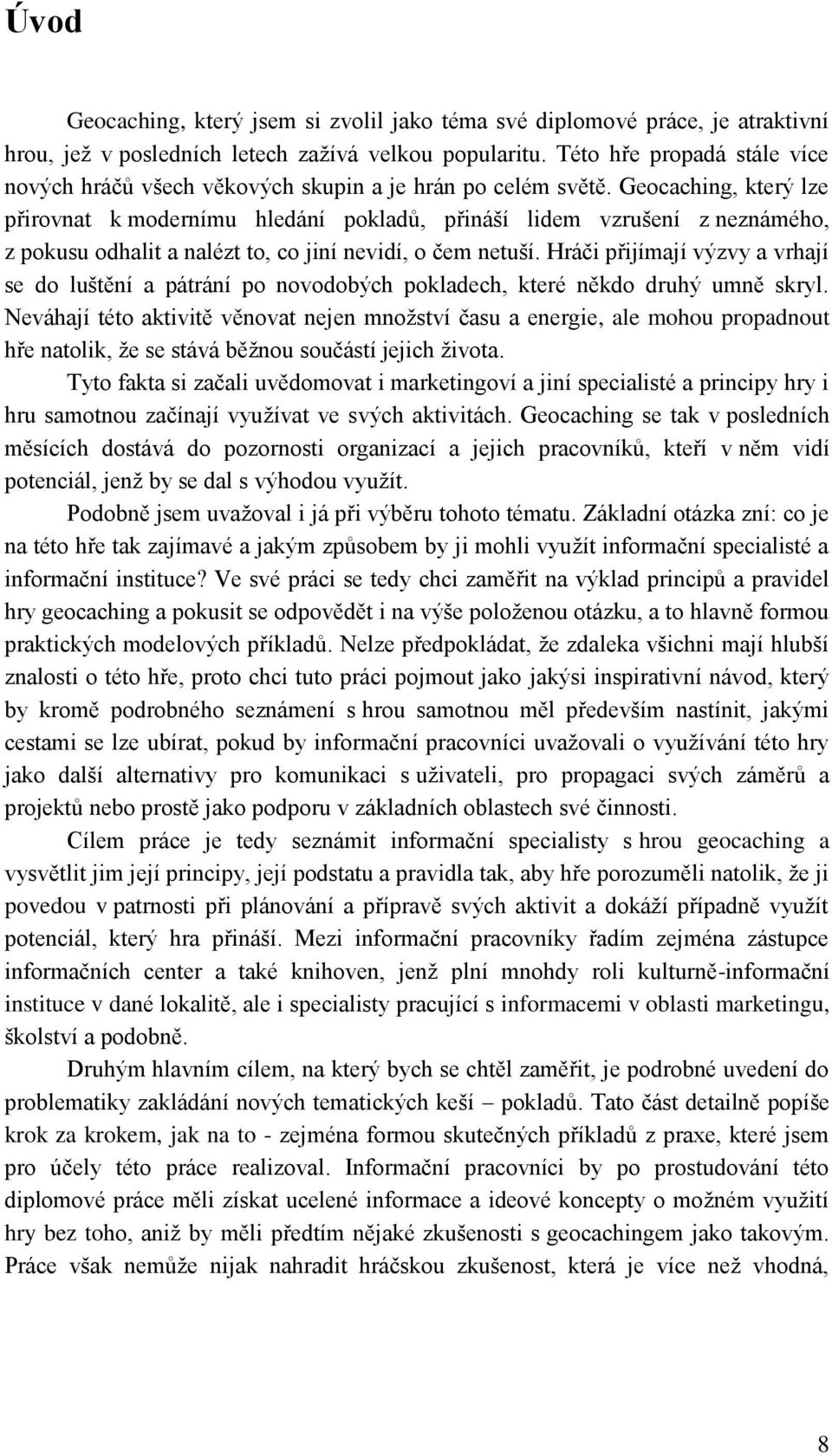 Geocaching, který lze přirovnat k modernímu hledání pokladů, přináší lidem vzrušení z neznámého, z pokusu odhalit a nalézt to, co jiní nevidí, o čem netuší.