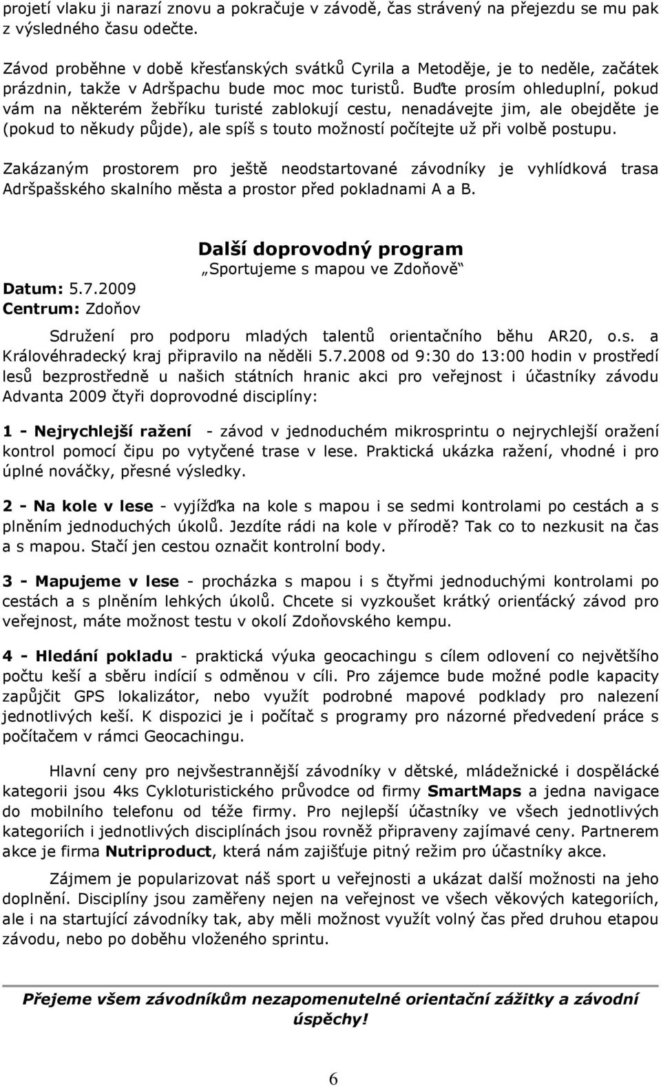 Buďte prosím ohleduplní, pokud vám na některém žebříku turisté zablokují cestu, nenadávejte jim, ale obejděte je (pokud to někudy půjde), ale spíš s touto možností počítejte už při volbě postupu.