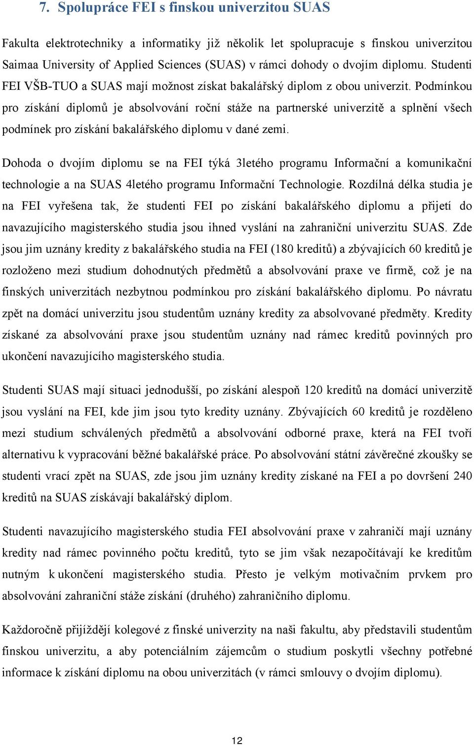 Podmínkou pro získání diplomů je absolvování roční stáže na partnerské univerzitě a splnění všech podmínek pro získání bakalářského diplomu v dané zemi.