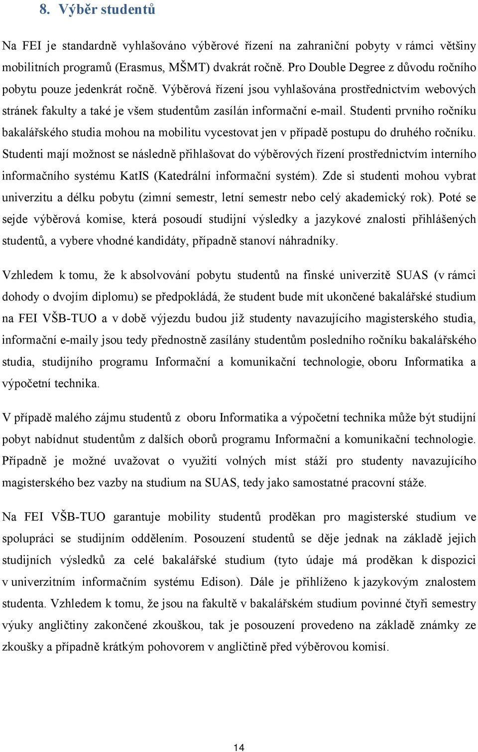 Studenti prvního ročníku bakalářského studia mohou na mobilitu vycestovat jen v případě postupu do druhého ročníku.