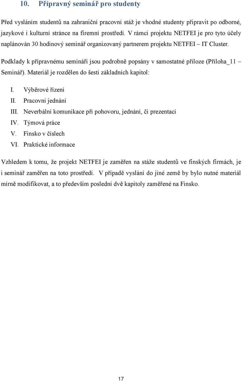 Podklady k přípravnému semináři jsou podrobně popsány v samostatné příloze (Příloha_11 Seminář). Materiál je rozdělen do šesti základních kapitol: I. Výběrové řízení II. Pracovní jednání III.