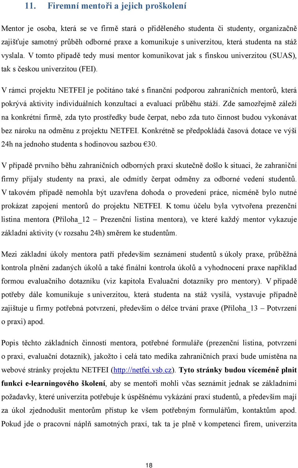 V rámci projektu NETFEI je počítáno také s finanční podporou zahraničních mentorů, která pokrývá aktivity individuálních konzultací a evaluací průběhu stáží.