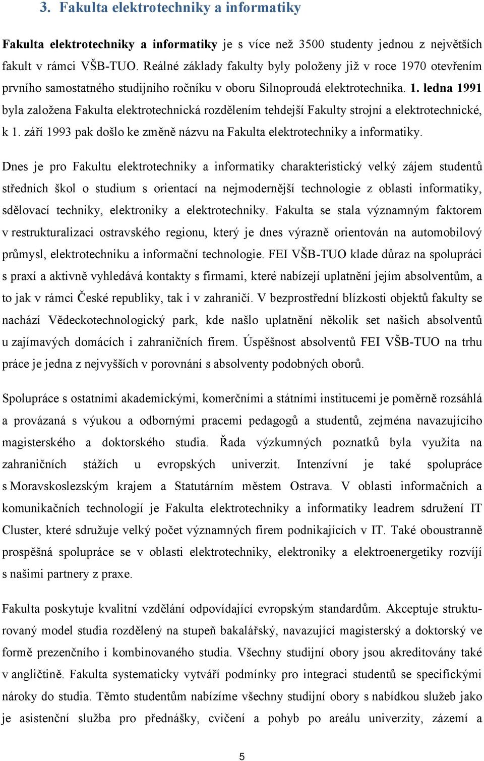 září 1993 pak došlo ke změně názvu na Fakulta elektrotechniky a informatiky.