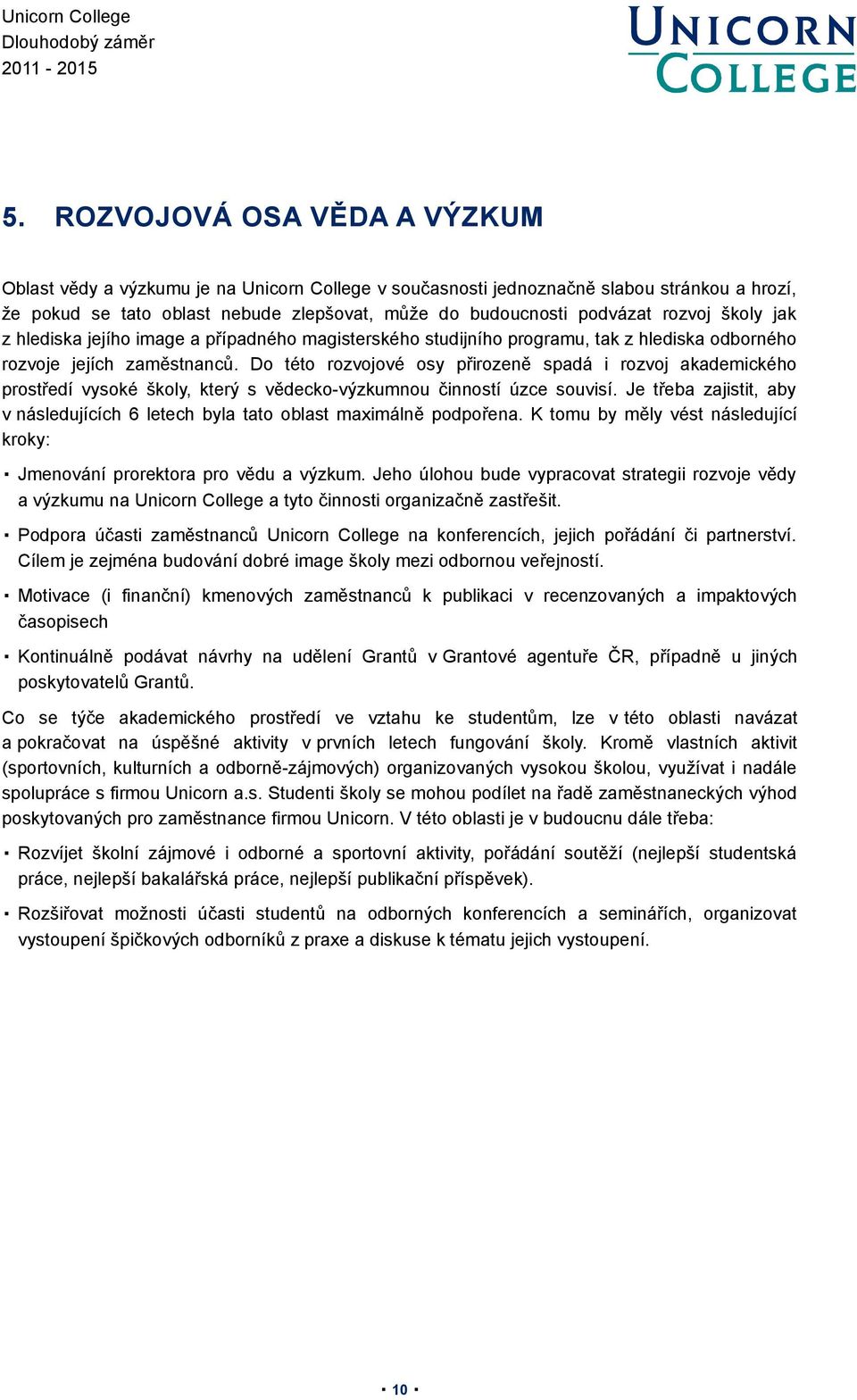 Do této rozvojové osy přirozeně spadá i rozvoj akademického prostředí vysoké školy, který s vědecko-výzkumnou činností úzce souvisí.