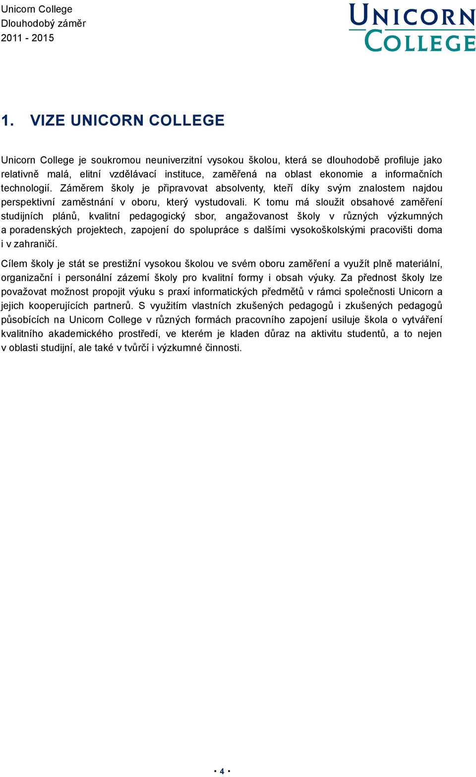 K tomu má sloužit obsahové zaměření studijních plánů, kvalitní pedagogický sbor, angažovanost školy v různých výzkumných a poradenských projektech, zapojení do spolupráce s dalšími vysokoškolskými