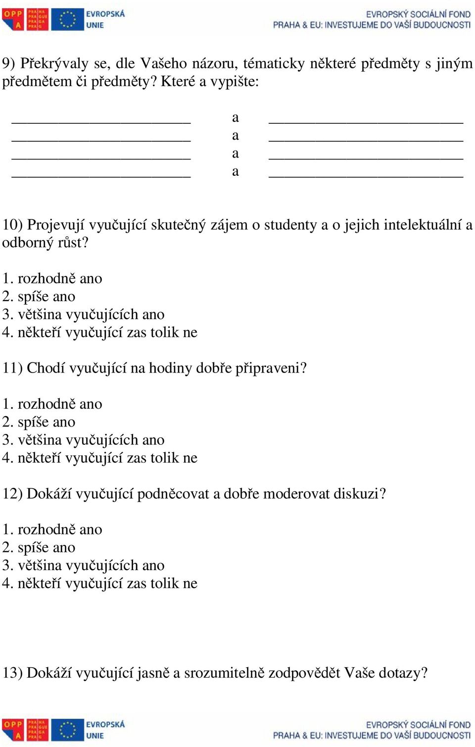 většina vyučujících ano 4. někteří vyučující zas tolik ne 11) Chodí vyučující na hodiny dobře připraveni? 1. rozhodně ano 2. spíše ano 3. většina vyučujících ano 4.