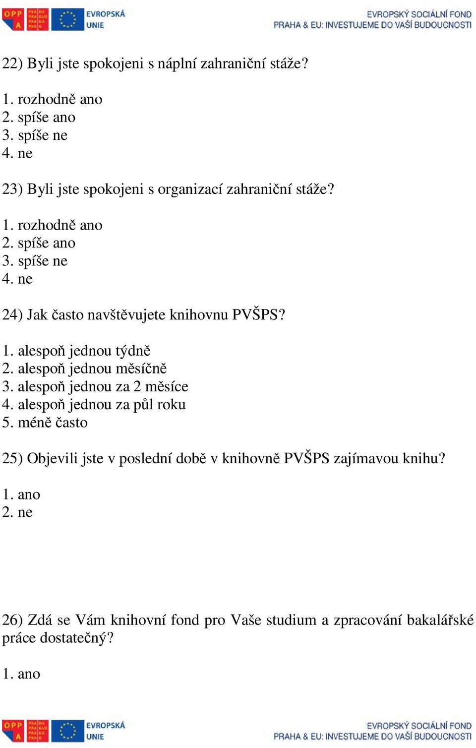 ne 24) Jak často navštěvujete knihovnu PVŠPS? 1. alespoň jednou týdně 2. alespoň jednou měsíčně 3. alespoň jednou za 2 měsíce 4.