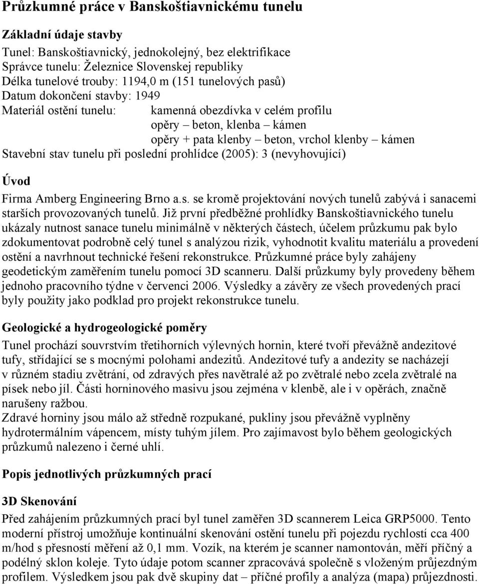 tunelu při poslední prohlídce (2005): 3 (nevyhovující) Úvod Firma Amberg Engineering Brno a.s. se kromě projektování nových tunelů zabývá i sanacemi starších provozovaných tunelů.