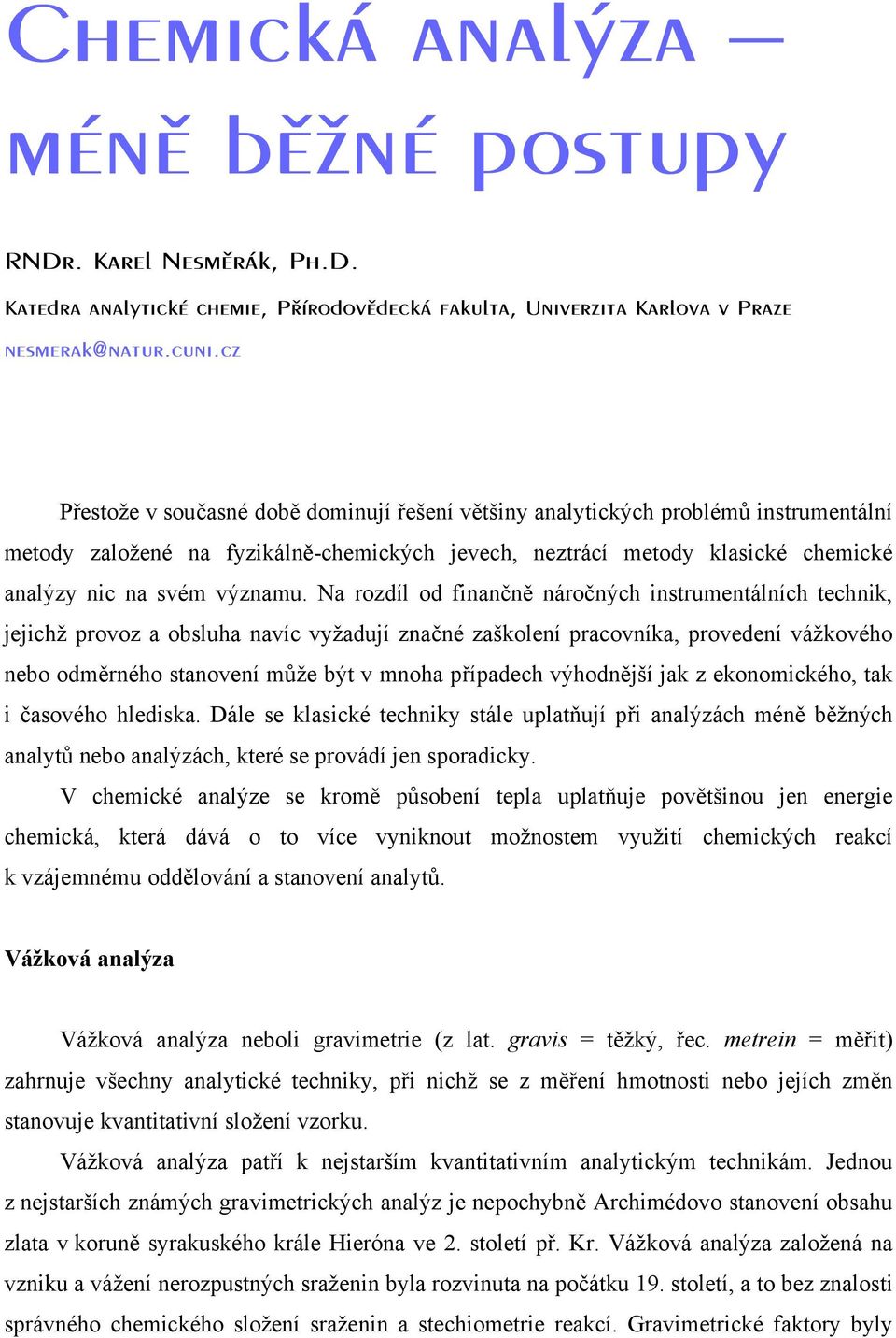 Na rozdíl od finančně náročných instrumentálních technik, jejichž provoz a obsluha navíc vyžadují značné zaškolení pracovníka, provedení vážkového nebo odměrného stanovení může být v mnoha případech