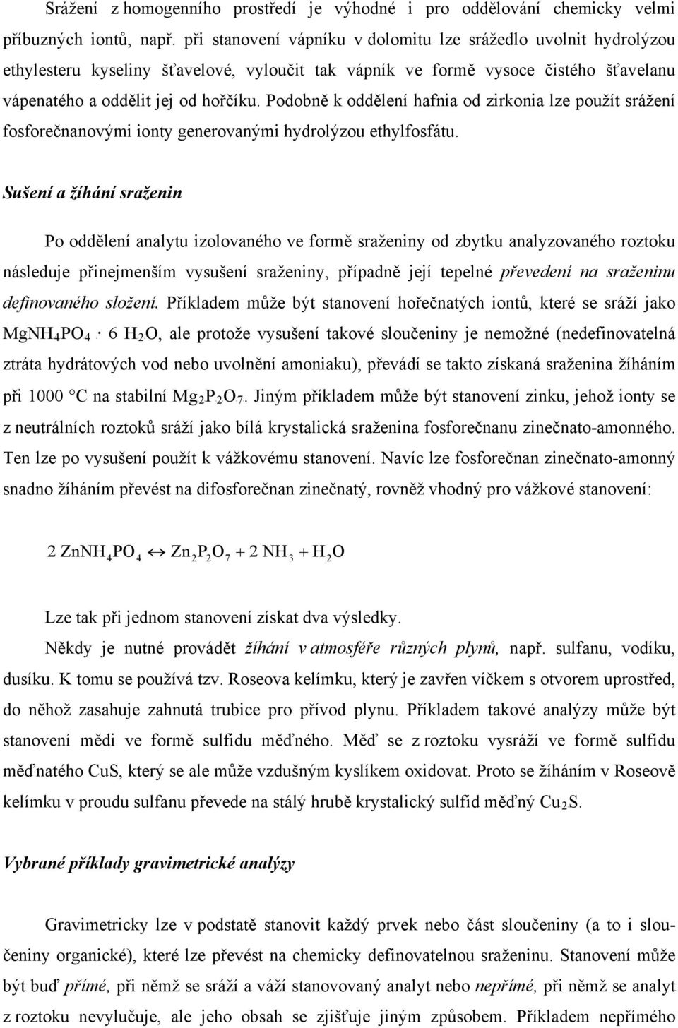 Podobně k oddělení hafnia od zirkonia lze použít srážení fosforečnanovými ionty generovanými hydrolýzou ethylfosfátu.