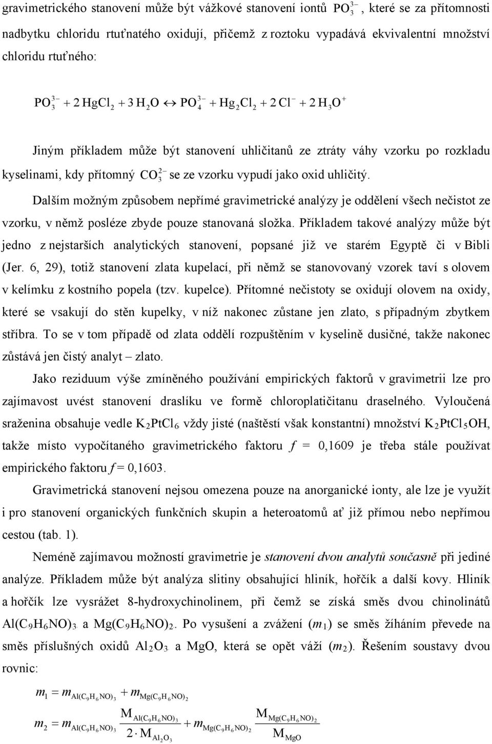 Dalším možným způsobem nepřímé gravimetrické analýzy je oddělení všech nečistot ze vzorku, v němž posléze zbyde pouze stanovaná složka.