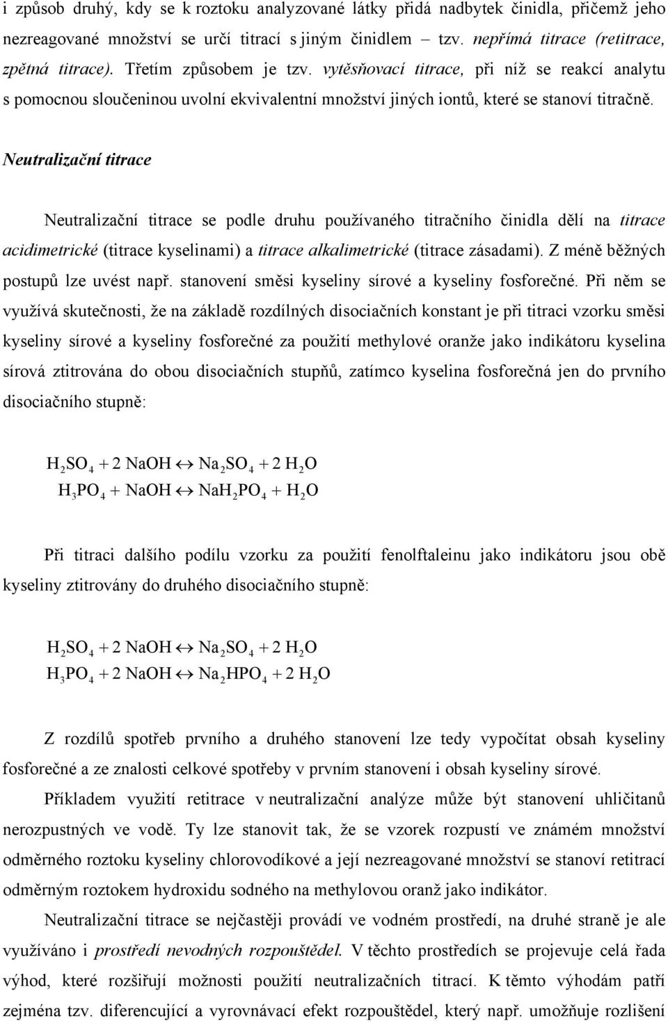 Neutralizační titrace Neutralizační titrace se podle druhu používaného titračního činidla dělí na titrace acidimetrické (titrace kyselinami) a titrace alkalimetrické (titrace zásadami).