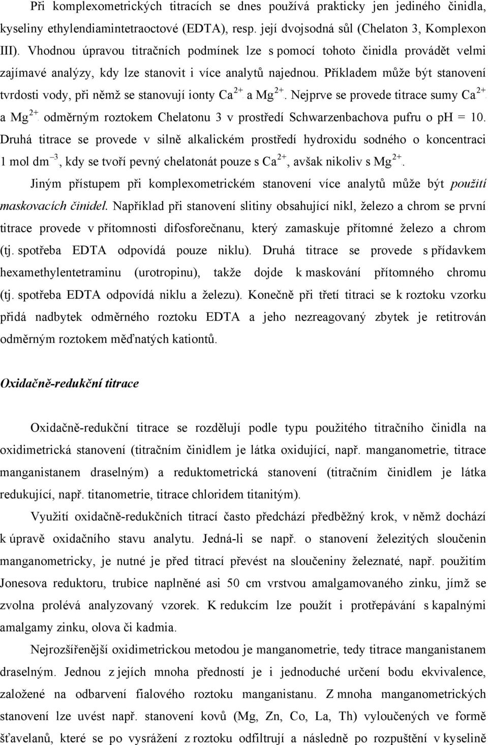 Příkladem může být stanovení tvrdosti vody, při němž se stanovují ionty CaP P a MgP P.