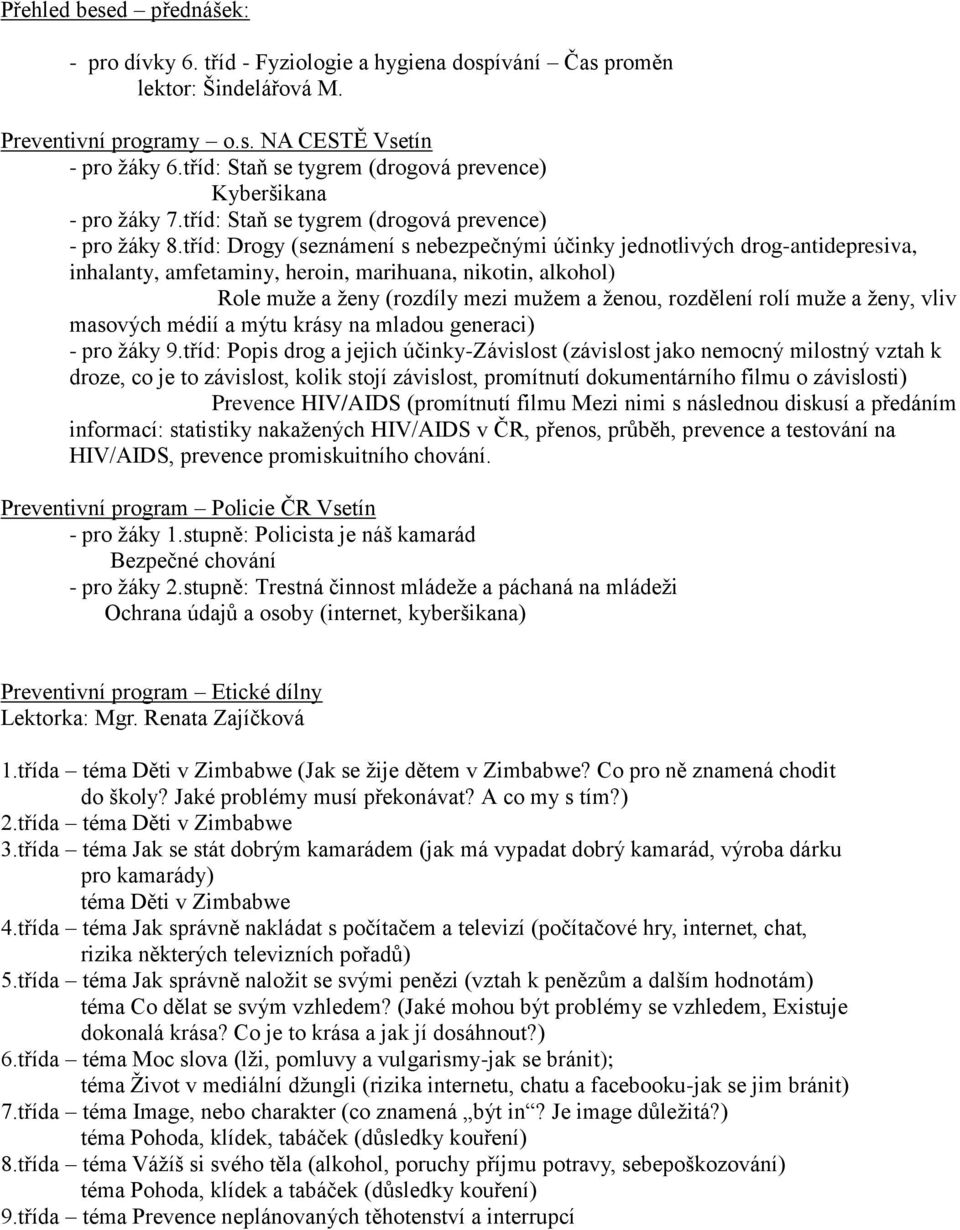 tříd: Drogy (seznámení s nebezpečnými účinky jednotlivých drog-antidepresiva, inhalanty, amfetaminy, heroin, marihuana, nikotin, alkohol) Role muže a ženy (rozdíly mezi mužem a ženou, rozdělení rolí