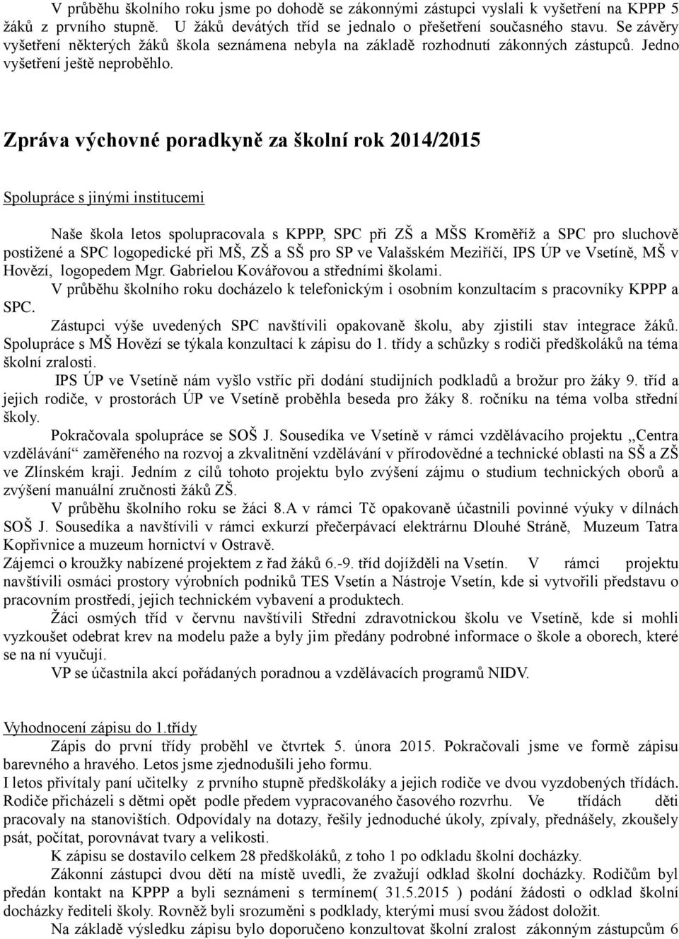 Zpráva výchovné poradkyně za školní rok 2014/2015 Spolupráce s jinými institucemi Naše škola letos spolupracovala s KPPP, SPC při ZŠ a MŠS Kroměříž a SPC pro sluchově postižené a SPC logopedické při