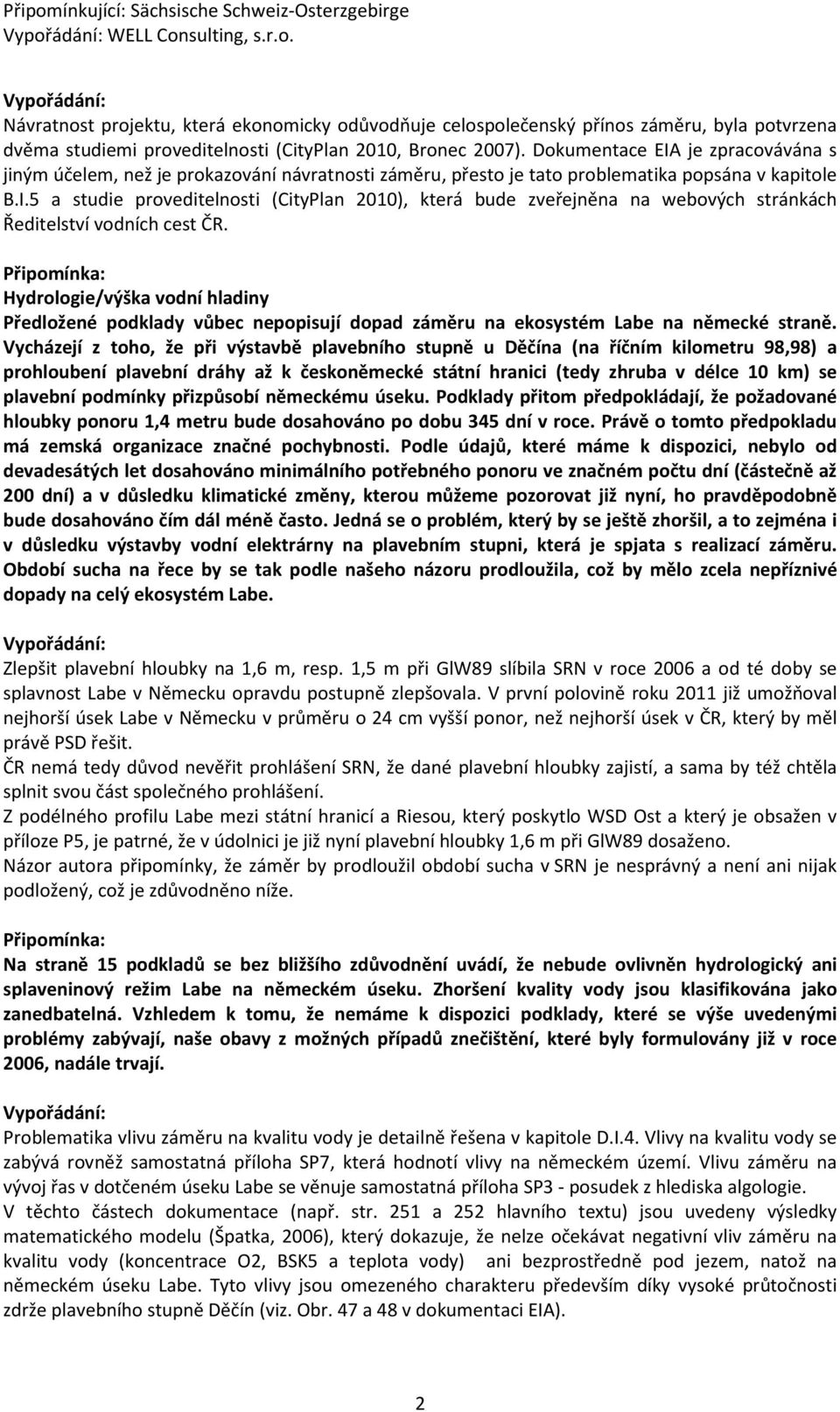 Hydrologie/výška vodní hladiny Předložené podklady vůbec nepopisují dopad záměru na ekosystém Labe na německé straně.