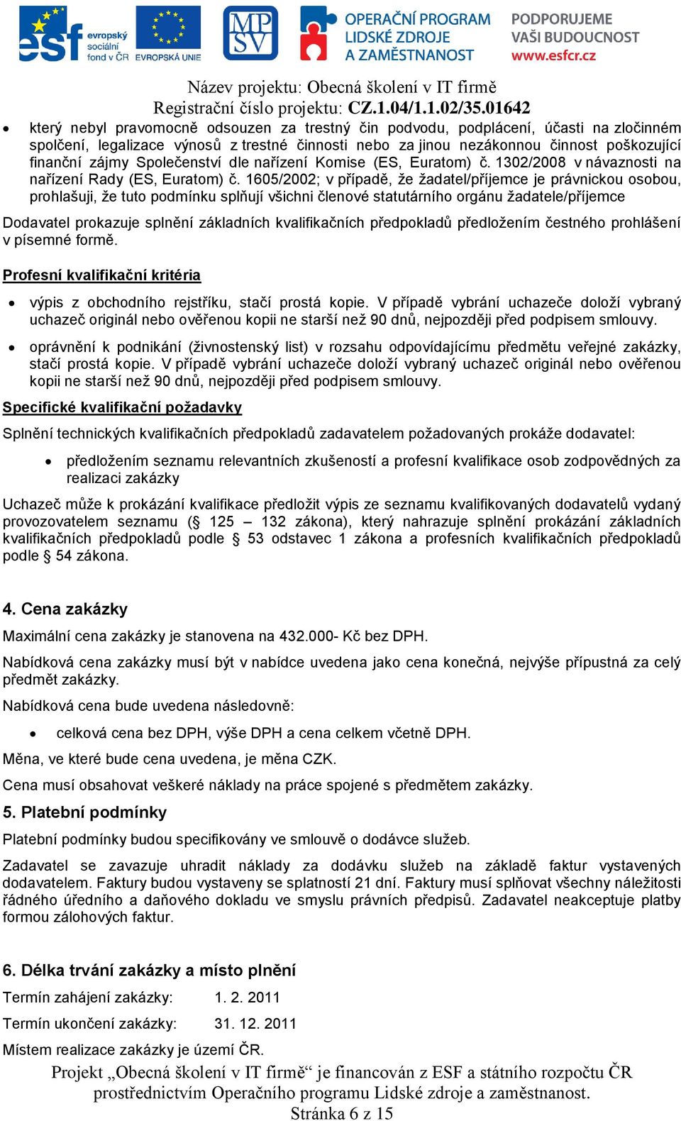 1605/2002; v případě, že žadatel/příjemce je právnickou osobou, prohlašuji, že tuto podmínku splňují všichni členové statutárního orgánu žadatele/příjemce Dodavatel prokazuje splnění základních