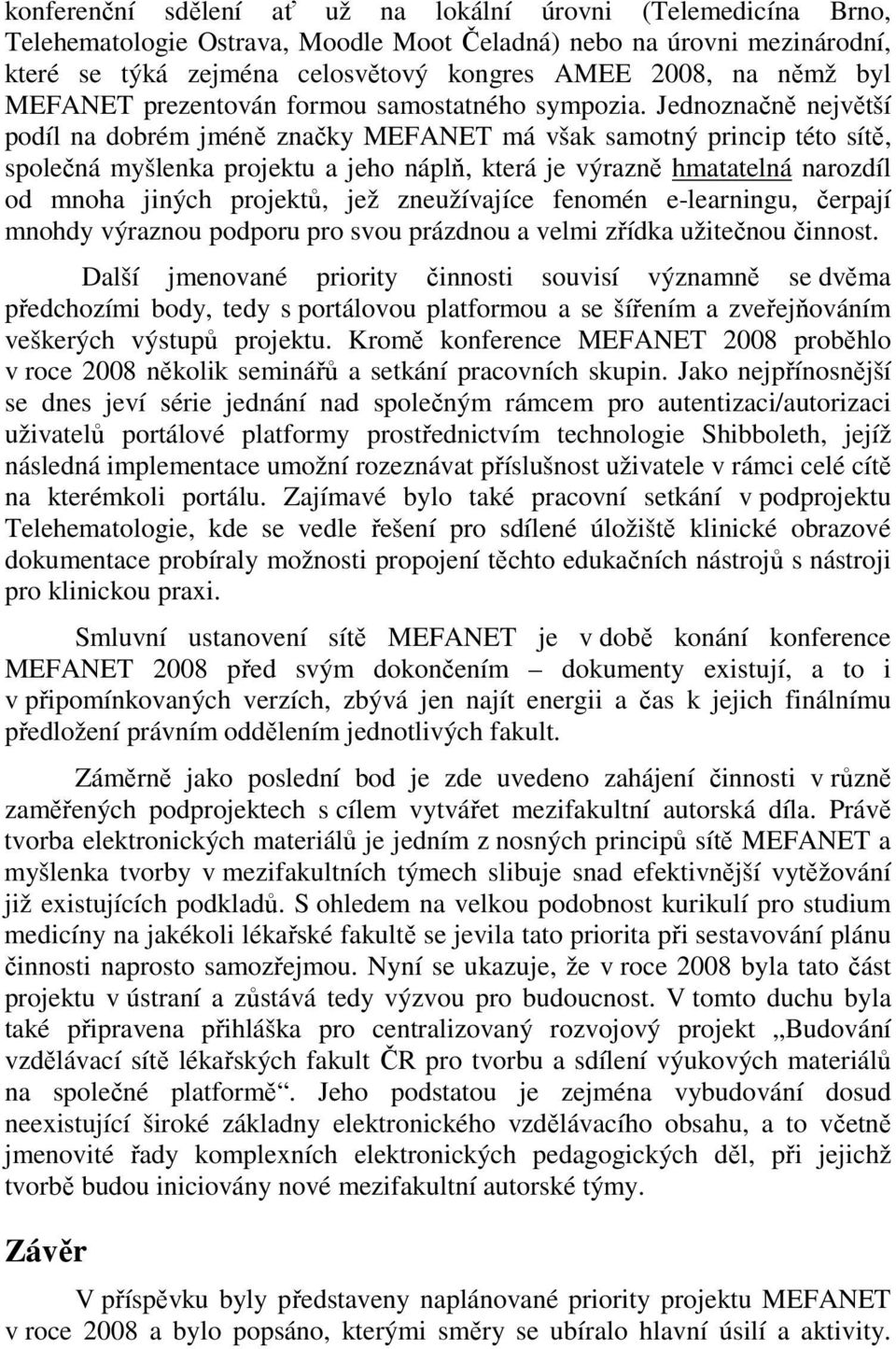 Jednoznačně největší podíl na dobrém jméně značky MEFANET má však samotný princip této sítě, společná myšlenka projektu a jeho náplň, která je výrazně hmatatelná narozdíl od mnoha jiných projektů,