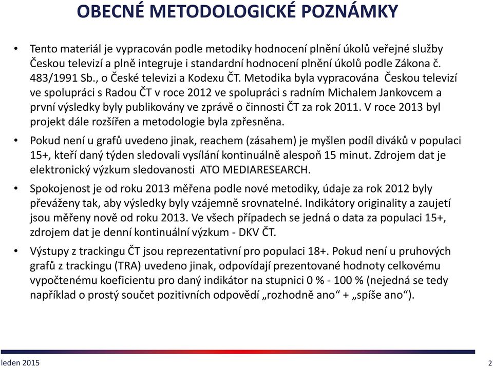 Metodika byla vypracována Českou televizí ve spolupráci s Radou ČT v roce 2012 ve spolupráci s radním Michalem Jankovcem a první výsledky byly publikovány ve zprávě o činnosti ČT za rok 2011.