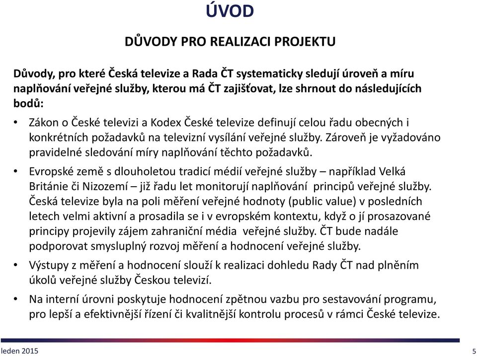 Zároveň je vyžadováno pravidelné sledování míry naplňování těchto požadavků.