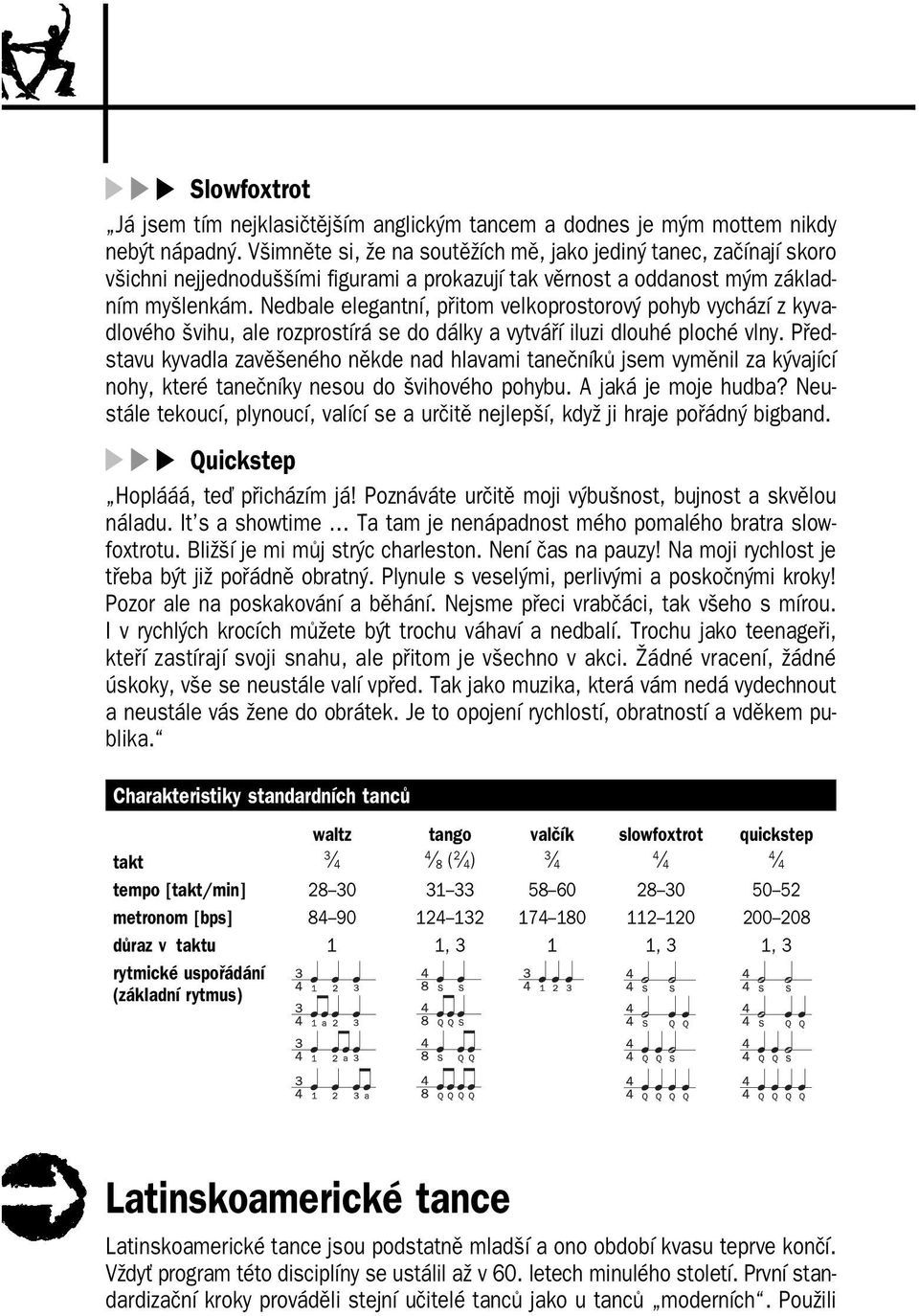 Nedbale elegantní, přitom velkoprostorový pohyb vychází z kyva dlového švihu, ale rozprostírá se do dálky a vytváří iluzi dlouhé ploché vlny.