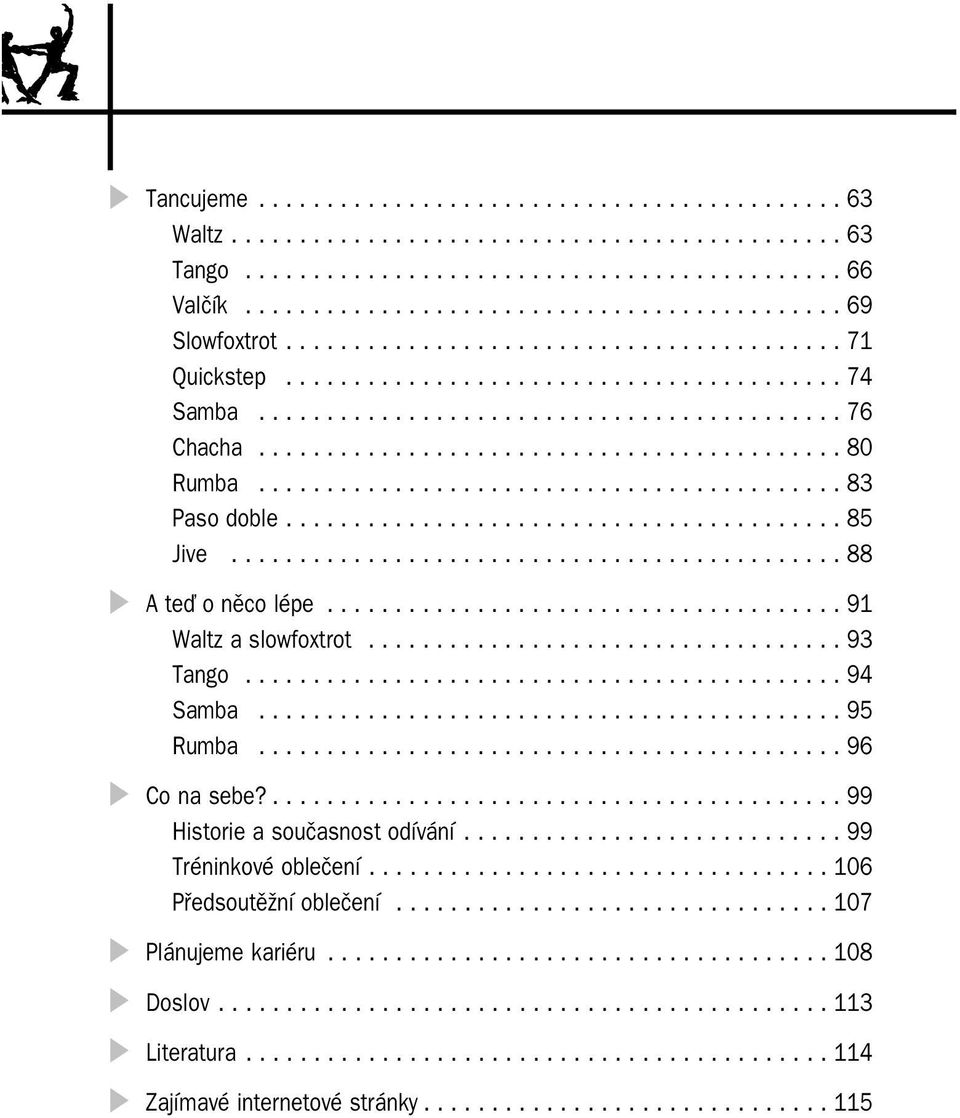 .......................................... 83 Paso doble......................................... 85 Jive............................................. 88 A teď o něco lépe...................................... 91 Waltz a slowfoxtrot.