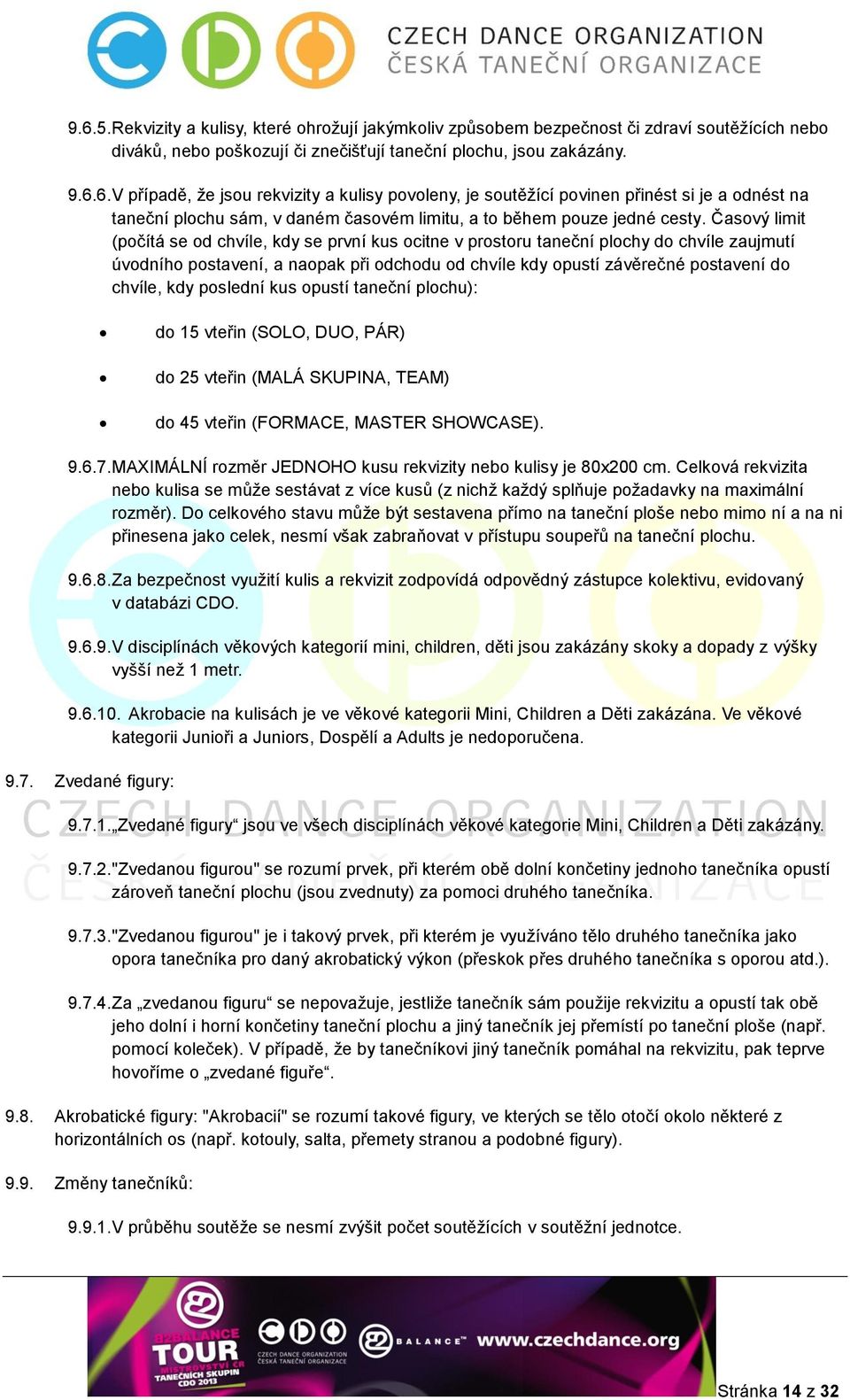 kdy poslední kus opustí taneční plochu): do 15 vteřin (SOLO, DUO, PÁR) do 25 vteřin (MALÁ SKUPINA, TEAM) do 45 vteřin (FORMACE, MASTER SHOWCASE). 9.6.7.