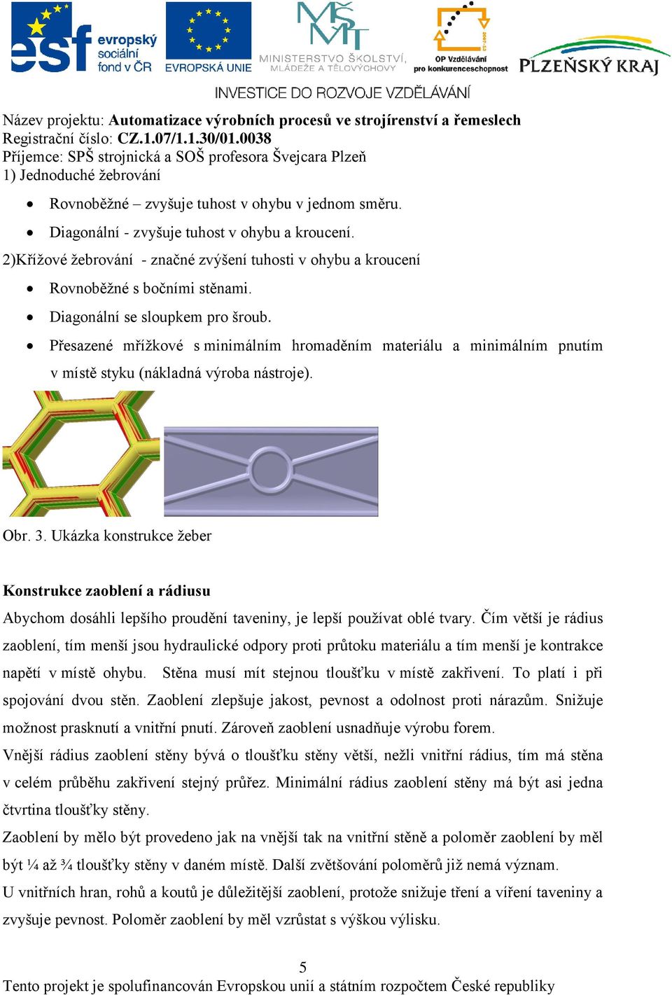 Přesazené mříţkové s minimálním hromaděním materiálu a minimálním pnutím v místě styku (nákladná výroba nástroje). Obr. 3.