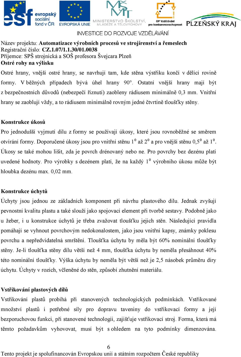 Vnitřní hrany se zaoblují vţdy, a to rádiusem minimálně rovným jedné čtvrtině tloušťky stěny.