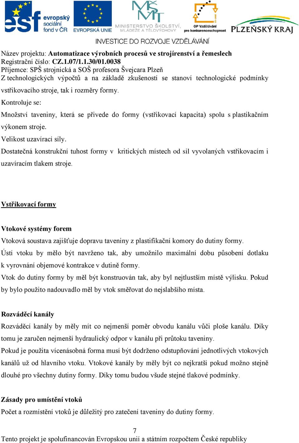 Dostatečná konstrukční tuhost formy v kritických místech od sil vyvolaných vstřikovacím i uzavíracím tlakem stroje.