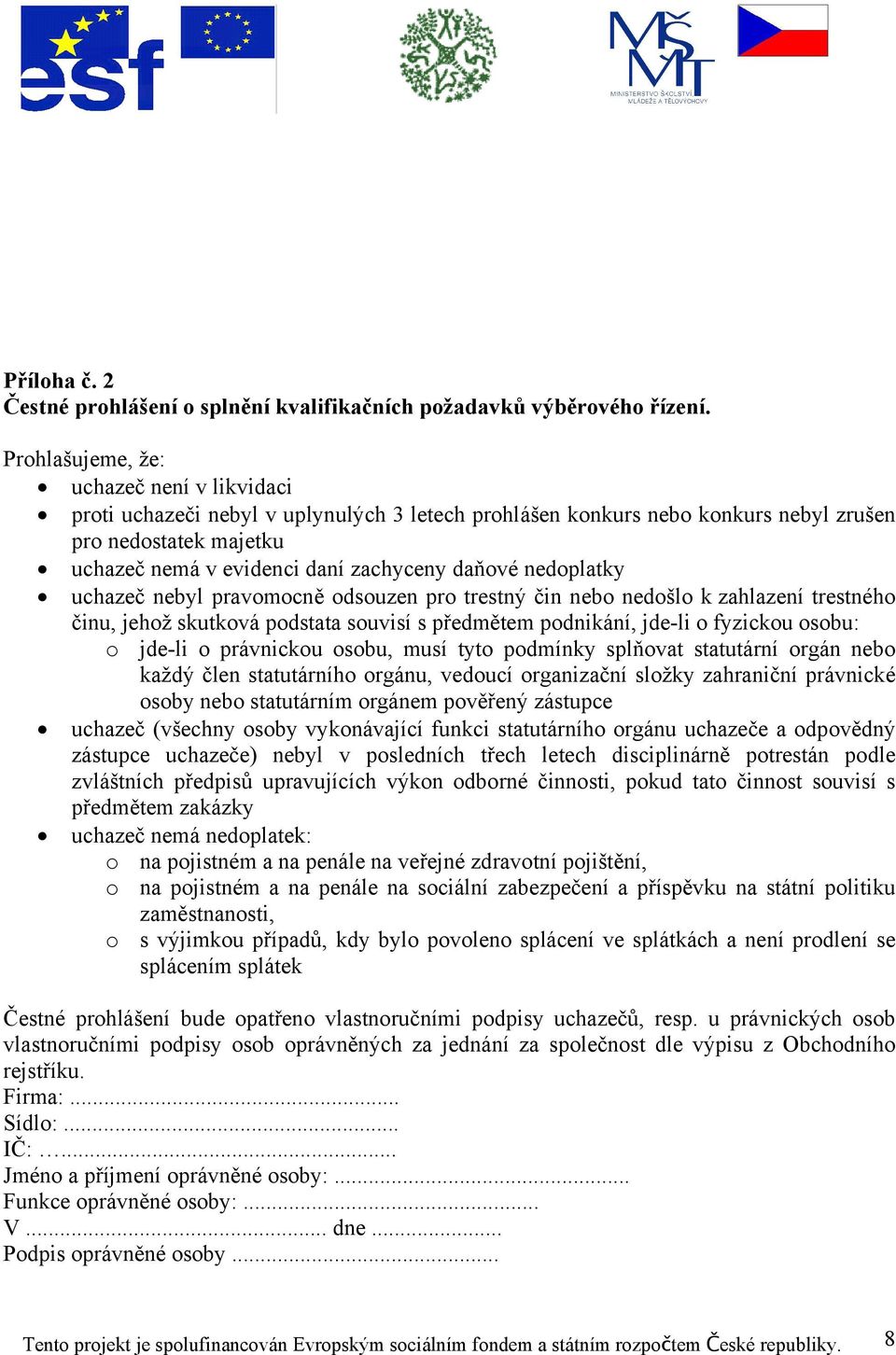 nedoplatky uchazeč nebyl pravomocně odsouzen pro trestný čin nebo nedošlo k zahlazení trestného činu, jehož skutková podstata souvisí s předmětem podnikání, jde-li o fyzickou osobu: o jde-li o