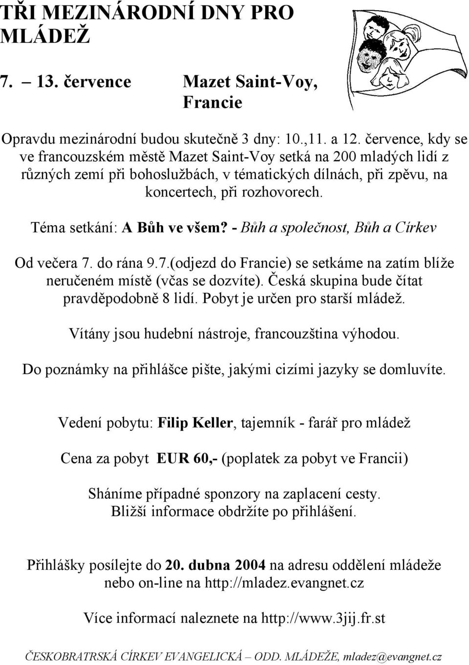 Téma setkání: A Bůh ve všem? - Bůh a společnost, Bůh a Církev Od večera 7. do rána 9.7.(odjezd do Francie) se setkáme na zatím blíže neručeném místě (včas se dozvíte).