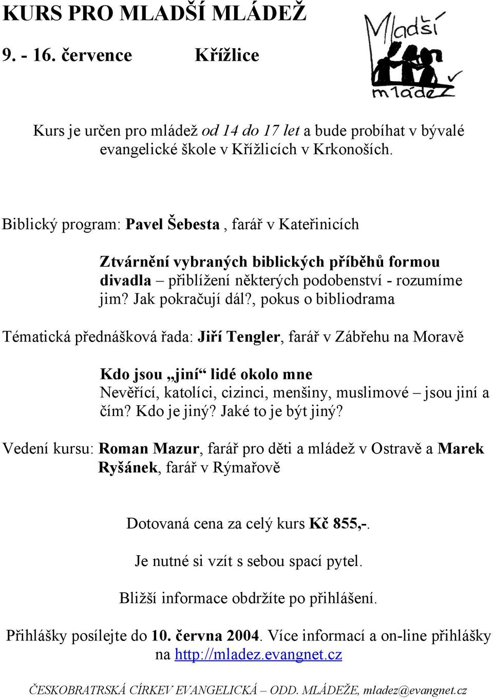 , pokus o bibliodrama Tématická přednášková řada: Jiří Tengler, farář v Zábřehu na Moravě Kdo jsou jiní lidé okolo mne Nevěřící, katolíci, cizinci, menšiny, muslimové jsou jiní a