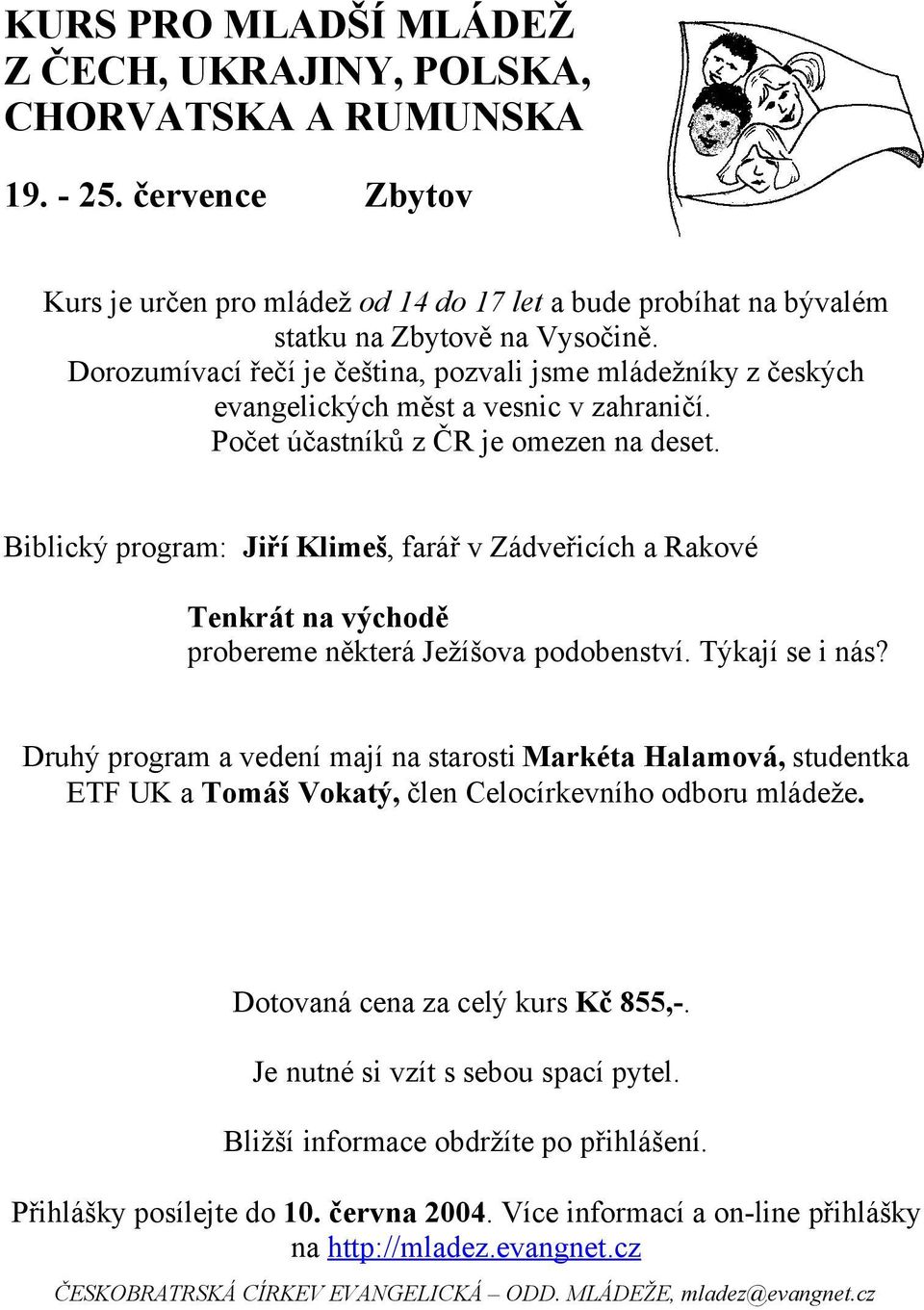 Dorozumívací řečí je čeština, pozvali jsme mládežníky z českých evangelických měst a vesnic v zahraničí. Počet účastníků z ČR je omezen na deset.