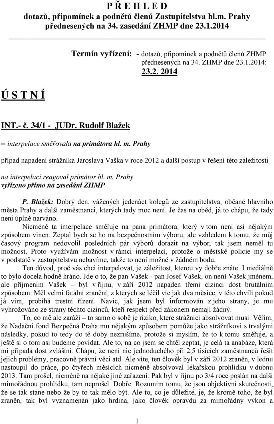 m. Prahy případ napadení strážníka Jaroslava Vaška v roce 2012 a další postup v řešení této záležitosti na interpelaci reagoval primátor hl. m. Prahy vyřízeno přímo na zasedání ZHMP P.