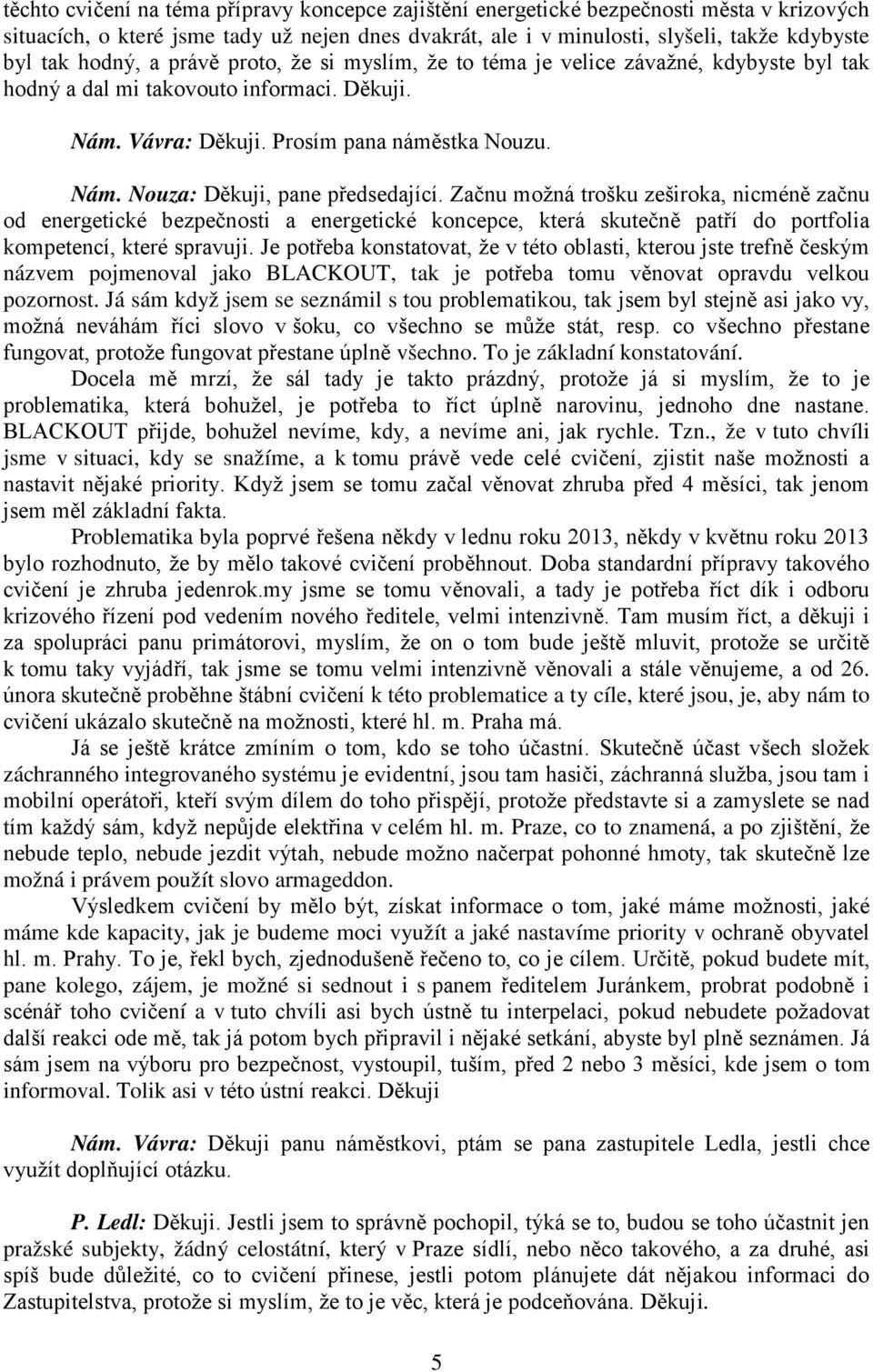 Začnu možná trošku zeširoka, nicméně začnu od energetické bezpečnosti a energetické koncepce, která skutečně patří do portfolia kompetencí, které spravuji.