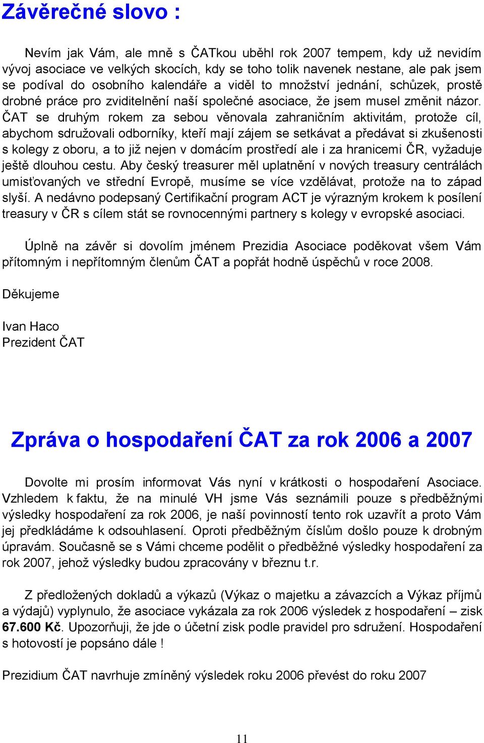 ČAT se druhým rokem za sebou věnovala zahraničním aktivitám, protože cíl, abychom sdružovali odborníky, kteří mají zájem se setkávat a předávat si zkušenosti s kolegy z oboru, a to již nejen v