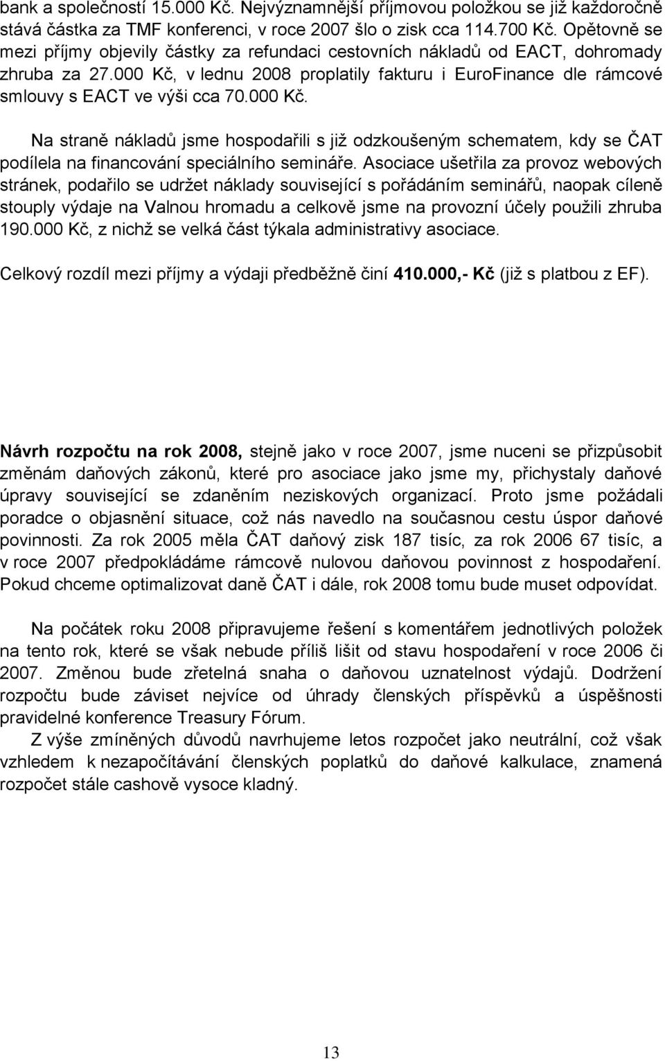 000 Kč. Na straně nákladů jsme hospodařili s již odzkoušeným schematem, kdy se ČAT podílela na financování speciálního semináře.