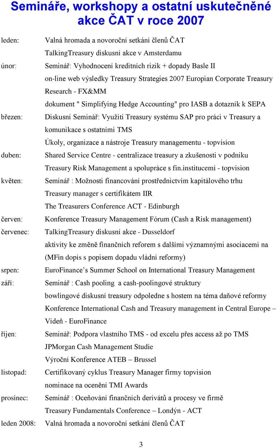 - FX&MM dokument " Simplifying Hedge Accounting" pro IASB a dotazník k SEPA Diskusní Seminář: Využití Treasury systému SAP pro práci v Treasury a komunikace s ostatními TMS Úkoly, organizace a