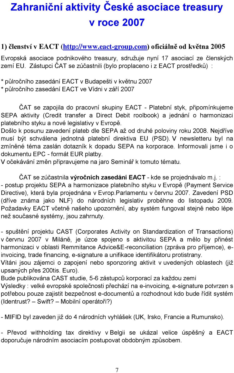 Zástupci ČAT se zúčastnili (bylo proplaceno i z EACT prostředků) : * půlročního zasedání EACT v Budapešti v květnu 2007 * půlročního zasedání EACT ve Vídni v září 2007 ČAT se zapojila do pracovní