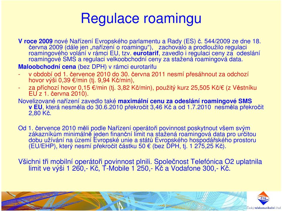 eurotarif, zavedlo i regulaci ceny za odeslání roamingové SMS a regulaci velkoobchodní ceny za stažená roamingová data. Maloobchodní cena (bez DPH) v rámci eurotarifu - v období od 1.